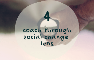 8 Ways to Use Coaching for Social Change 4 Coaching for Social Change Framework - Coach through Social Change Lens